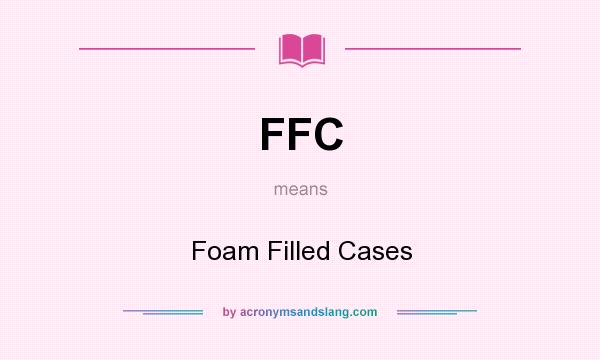 What does FFC mean? It stands for Foam Filled Cases