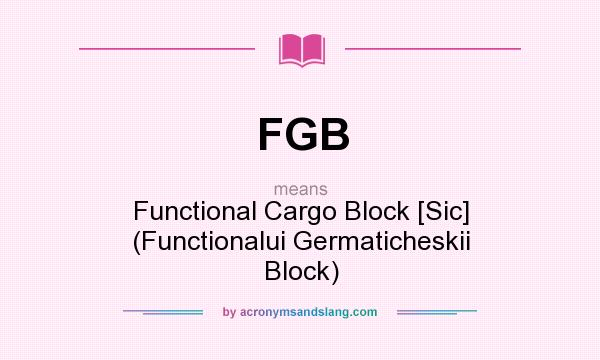 What does FGB mean? It stands for Functional Cargo Block [Sic] (Functionalui Germaticheskii Block)