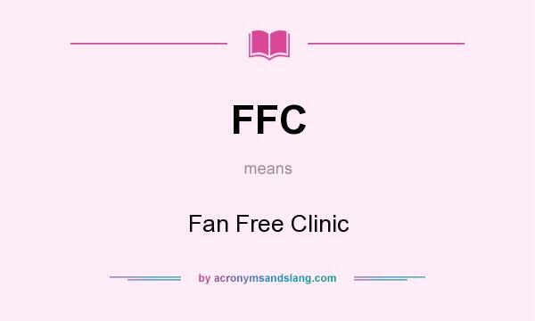 What does FFC mean? It stands for Fan Free Clinic