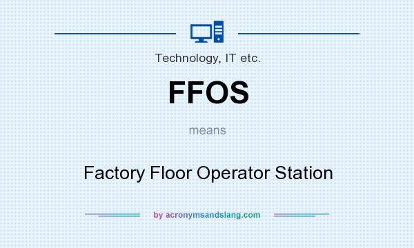 What does FFOS mean? It stands for Factory Floor Operator Station