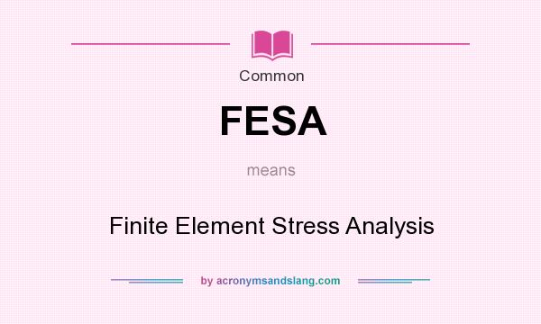 What does FESA mean? It stands for Finite Element Stress Analysis