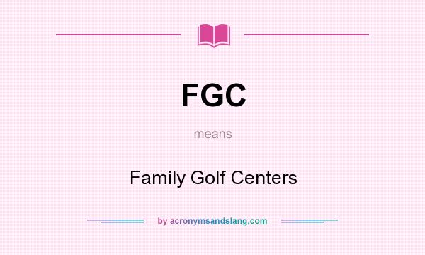 What does FGC mean? It stands for Family Golf Centers