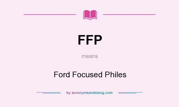 What does FFP mean? It stands for Ford Focused Philes