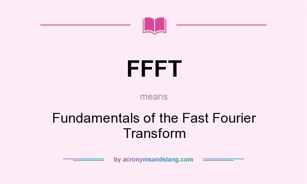 What does FFFT mean? It stands for Fundamentals of the Fast Fourier Transform