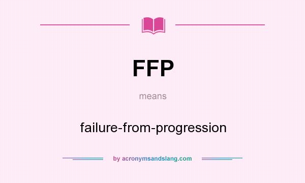 What does FFP mean? It stands for failure-from-progression