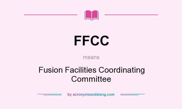 What does FFCC mean? It stands for Fusion Facilities Coordinating Committee