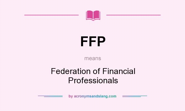 What does FFP mean? It stands for Federation of Financial Professionals