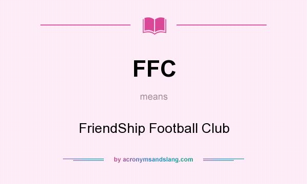 What does FFC mean? It stands for FriendShip Football Club
