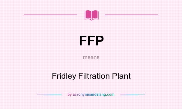 What does FFP mean? It stands for Fridley Filtration Plant