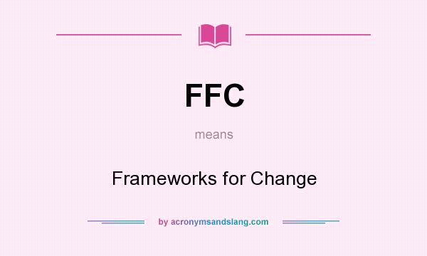 What does FFC mean? It stands for Frameworks for Change