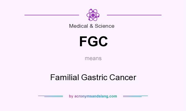 What does FGC mean? It stands for Familial Gastric Cancer