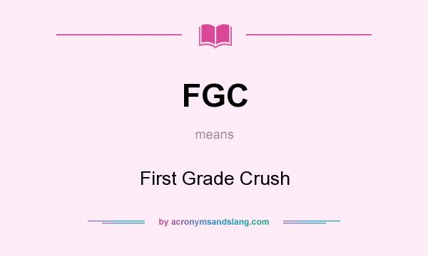 What does FGC mean? It stands for First Grade Crush