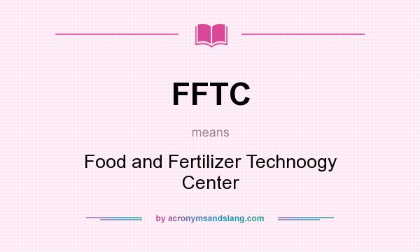 What does FFTC mean? It stands for Food and Fertilizer Technoogy Center