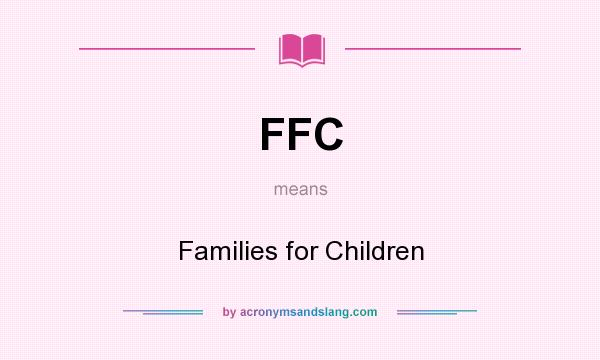 What does FFC mean? It stands for Families for Children