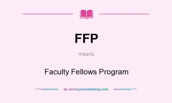 What does FFP mean? It stands for Faculty Fellows Program