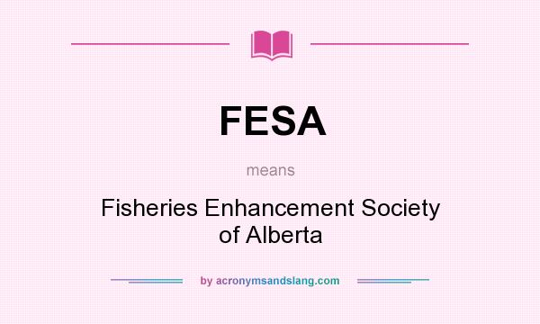 What does FESA mean? It stands for Fisheries Enhancement Society of Alberta