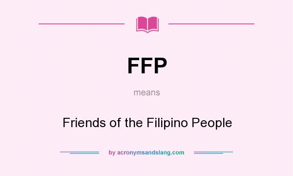 What does FFP mean? It stands for Friends of the Filipino People