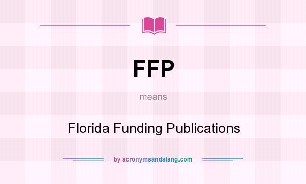 What does FFP mean? It stands for Florida Funding Publications