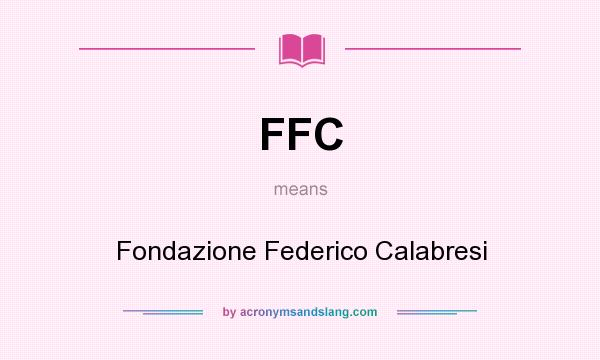 What does FFC mean? It stands for Fondazione Federico Calabresi