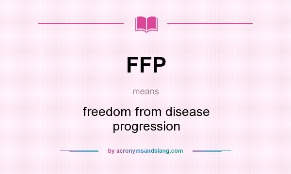 What does FFP mean? It stands for freedom from disease progression