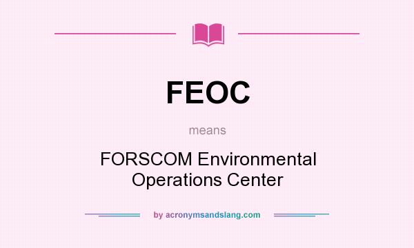 What does FEOC mean? It stands for FORSCOM Environmental Operations Center