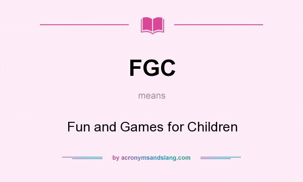 What does FGC mean? It stands for Fun and Games for Children