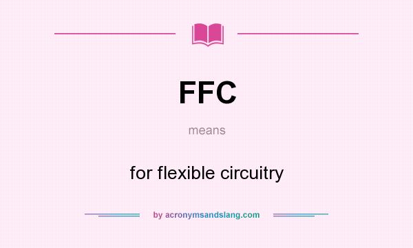 What does FFC mean? It stands for for flexible circuitry