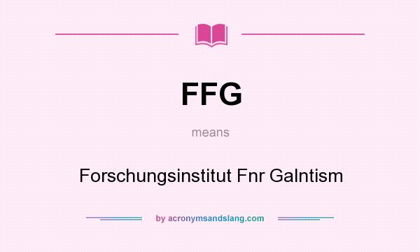 What does FFG mean? It stands for Forschungsinstitut Fnr Galntism