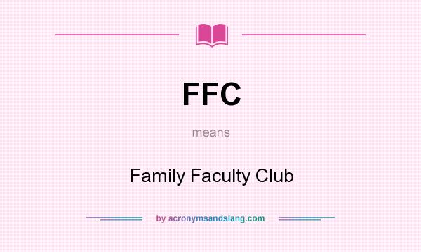 What does FFC mean? It stands for Family Faculty Club