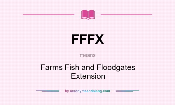 What does FFFX mean? It stands for Farms Fish and Floodgates Extension