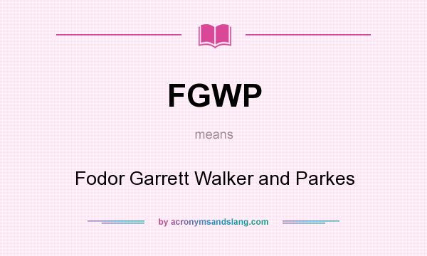 What does FGWP mean? It stands for Fodor Garrett Walker and Parkes