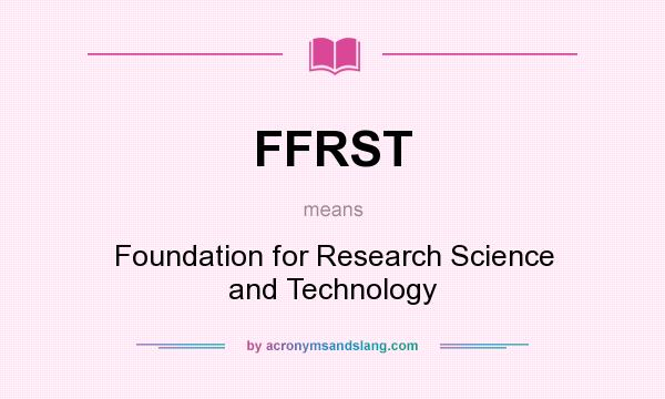 What does FFRST mean? It stands for Foundation for Research Science and Technology