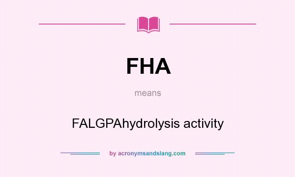 What does FHA mean? It stands for FALGPAhydrolysis activity