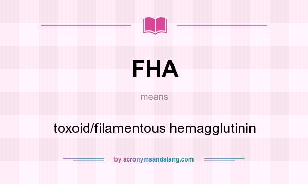 What does FHA mean? It stands for toxoid/filamentous hemagglutinin