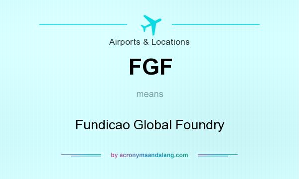 What does FGF mean? It stands for Fundicao Global Foundry