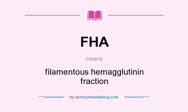 What does FHA mean? It stands for filamentous hemagglutinin fraction