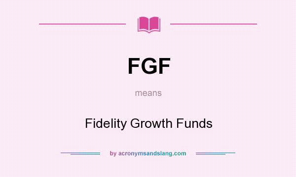 What does FGF mean? It stands for Fidelity Growth Funds
