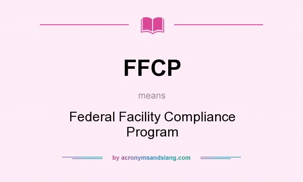What does FFCP mean? It stands for Federal Facility Compliance Program