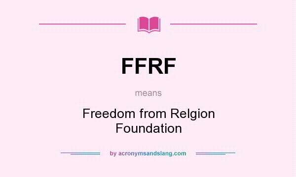 What does FFRF mean? It stands for Freedom from Relgion Foundation