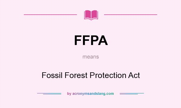 What does FFPA mean? It stands for Fossil Forest Protection Act