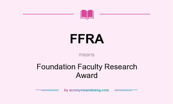What does FFRA mean? It stands for Foundation Faculty Research Award