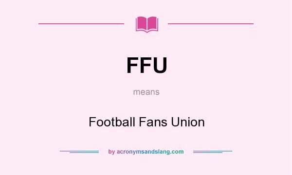 What does FFU mean? It stands for Football Fans Union