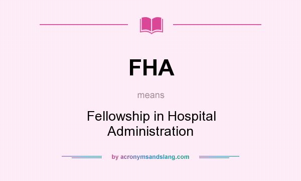 What does FHA mean? It stands for Fellowship in Hospital Administration