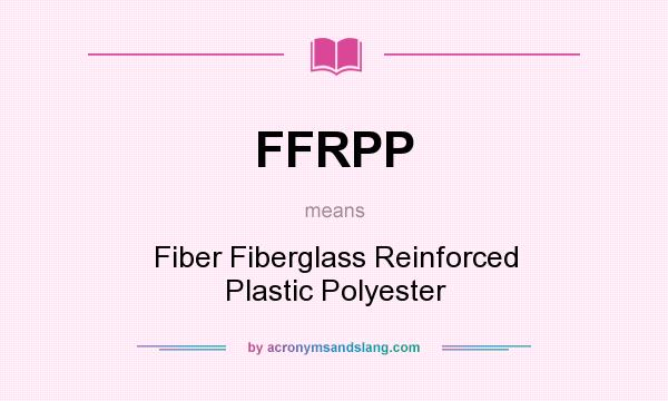 What does FFRPP mean? It stands for Fiber Fiberglass Reinforced Plastic Polyester