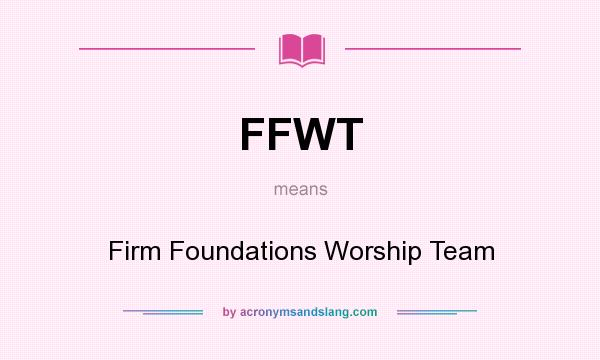 What does FFWT mean? It stands for Firm Foundations Worship Team