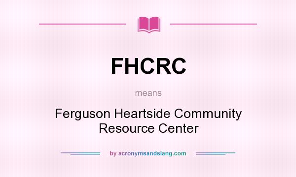What does FHCRC mean? It stands for Ferguson Heartside Community Resource Center