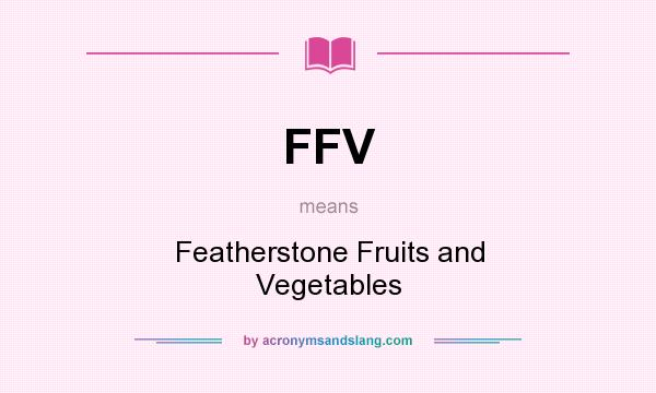 What does FFV mean? It stands for Featherstone Fruits and Vegetables