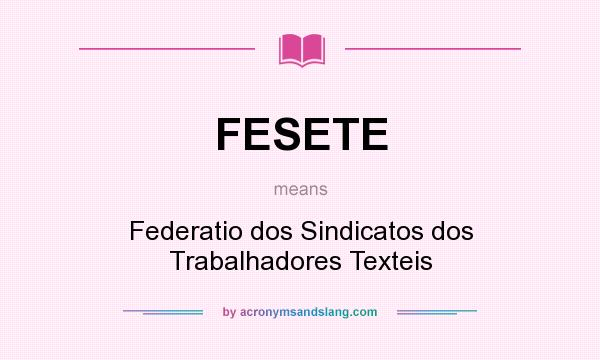 What does FESETE mean? It stands for Federatio dos Sindicatos dos Trabalhadores Texteis