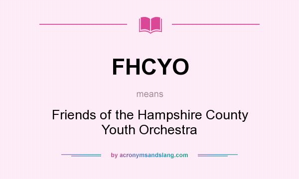 What does FHCYO mean? It stands for Friends of the Hampshire County Youth Orchestra