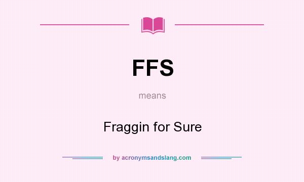 What does FFS mean? It stands for Fraggin for Sure